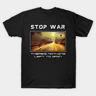 Stop war There's nothing left to gain T-Shirt